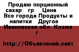 Продаю порционный сахар 5 гр. › Цена ­ 64 - Все города Продукты и напитки » Другое   . Ивановская обл.,Кохма г.